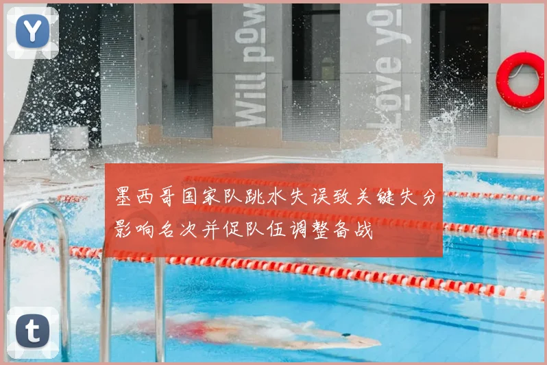 墨西哥国家队跳水失误致关键失分影响名次并促队伍调整备战