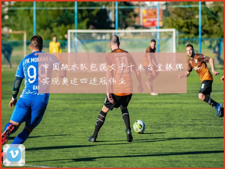 中国跳水队包揽女子十米台金银牌实现奥运四连冠伟业