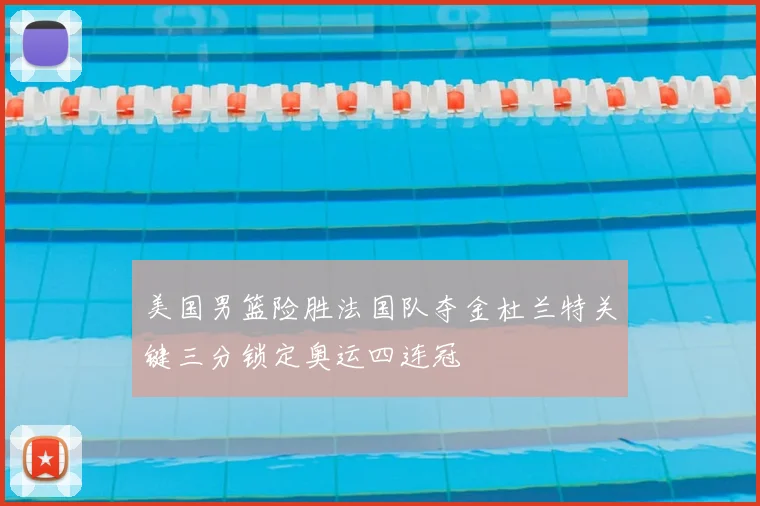 美国男篮险胜法国队夺金杜兰特关键三分锁定奥运四连冠