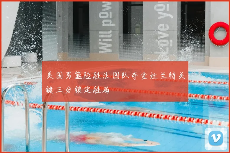 美国男篮险胜法国队夺金杜兰特关键三分锁定胜局