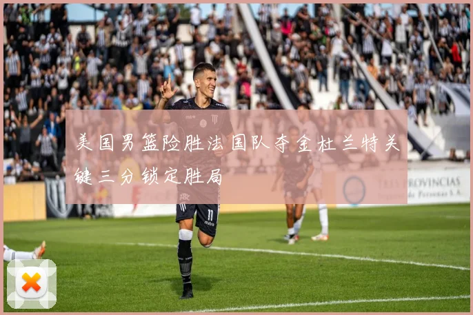 美国男篮险胜法国队夺金杜兰特关键三分锁定胜局