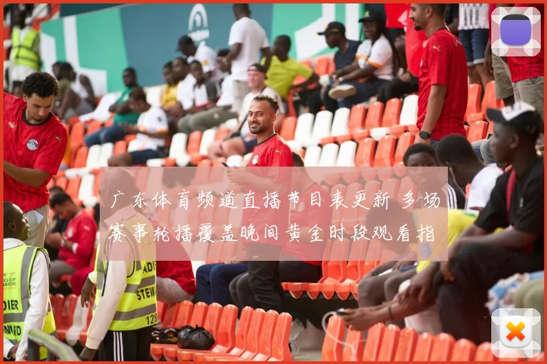 广东体育频道直播节目表更新 多场赛事轮播覆盖晚间黄金时段观看指南