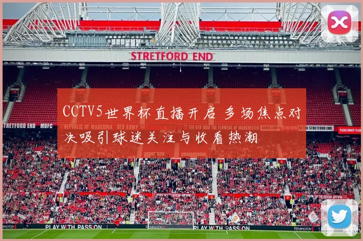 CCTV5世界杯直播开启 多场焦点对决吸引球迷关注与收看热潮