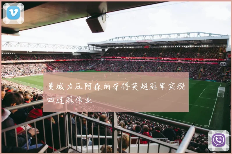 曼城力压阿森纳夺得英超冠军实现四连冠伟业